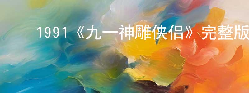 陈也俊的动漫综艺大全,1991《九一神雕侠侣》完整版电影/在线观看/百度云-美剧天堂